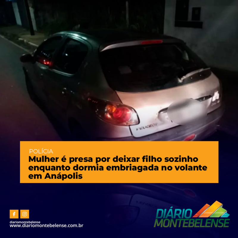 Mulher é presa por deixar filho sozinho enquanto dormia embriagada no volante em Anápolis